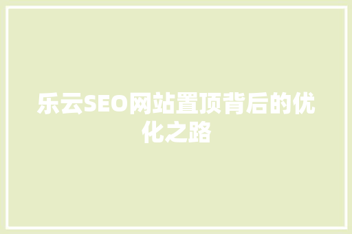 乐云SEO网站置顶背后的优化之路  第1张