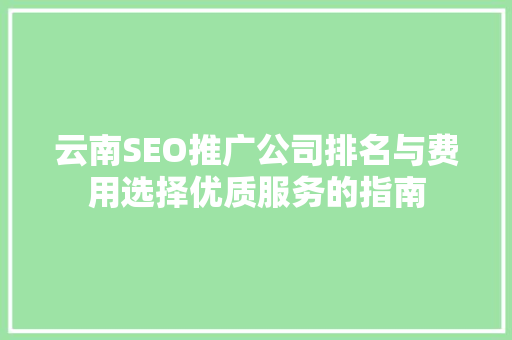 云南SEO推广公司排名与费用选择优质服务的指南