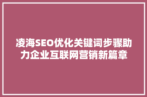 凌海SEO优化关键词步骤助力企业互联网营销新篇章
