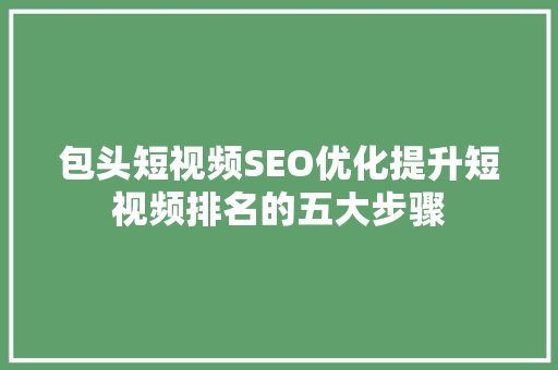 包头短视频SEO优化提升短视频排名的五大步骤  第1张