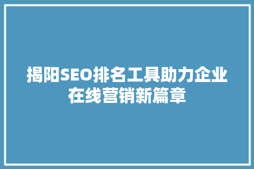 揭阳SEO排名工具助力企业在线营销新篇章