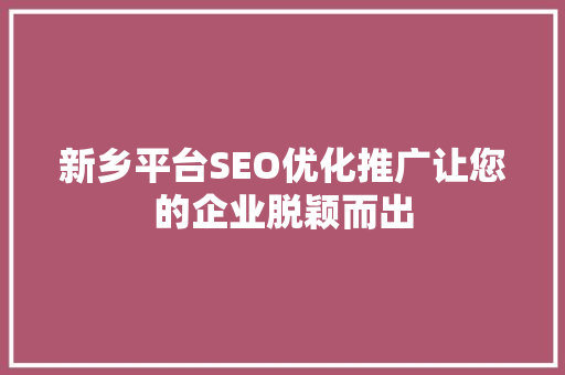 新乡平台SEO优化推广让您的企业脱颖而出