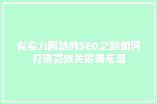 有实力网站的SEO之路如何打造高效关键词布局