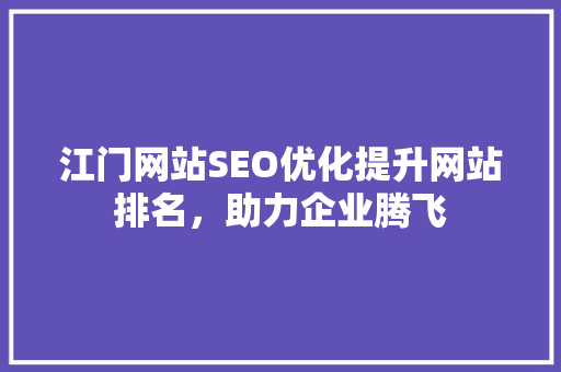 江门网站SEO优化提升网站排名，助力企业腾飞  第1张