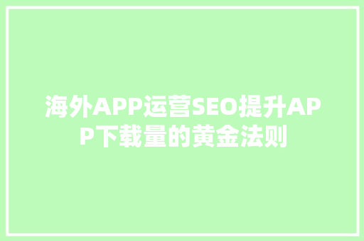 海外APP运营SEO提升APP下载量的黄金法则  第1张