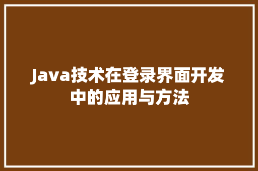 Java技术在登录界面开发中的应用与方法