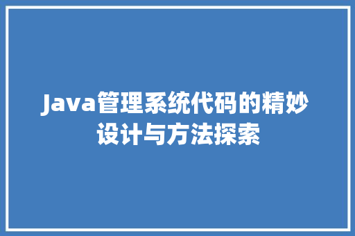Java管理系统代码的精妙设计与方法探索