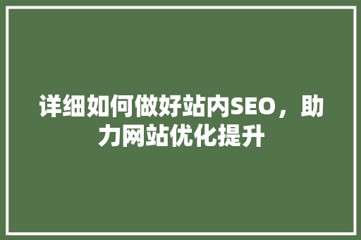 详细如何做好站内SEO，助力网站优化提升
