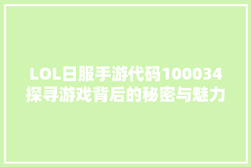 LOL日服手游代码100034探寻游戏背后的秘密与魅力