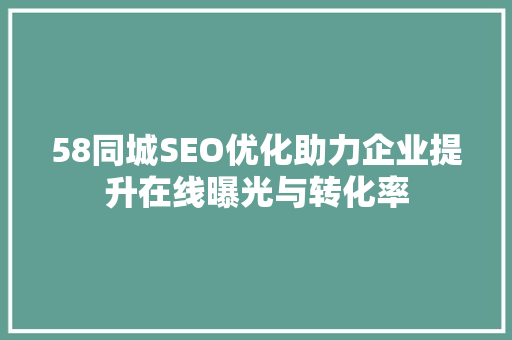 58同城SEO优化助力企业提升在线曝光与转化率