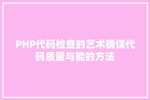 PHP代码检查的艺术确保代码质量与能的方法
