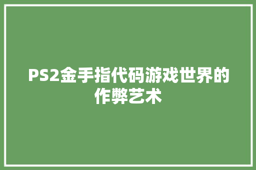 PS2金手指代码游戏世界的作弊艺术