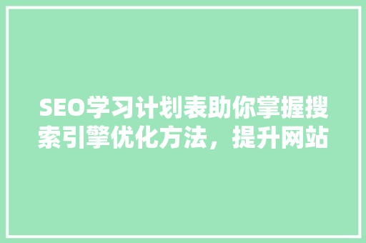 SEO学习计划表助你掌握搜索引擎优化方法，提升网站排名