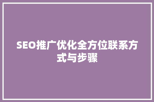 SEO推广优化全方位联系方式与步骤