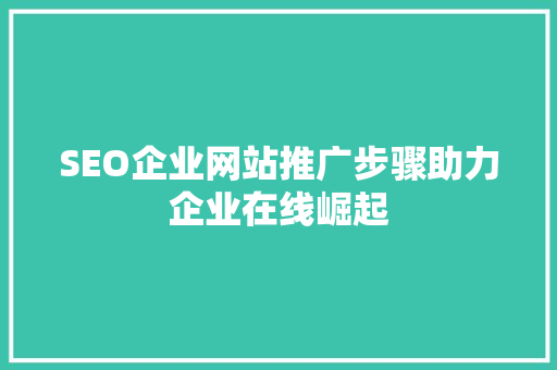 SEO企业网站推广步骤助力企业在线崛起