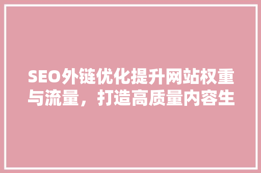 SEO外链优化提升网站权重与流量，打造高质量内容生态