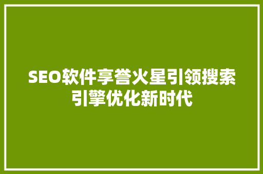 SEO软件享誉火星引领搜索引擎优化新时代