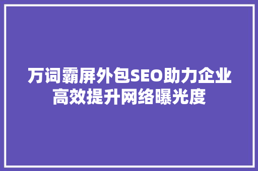 万词霸屏外包SEO助力企业高效提升网络曝光度