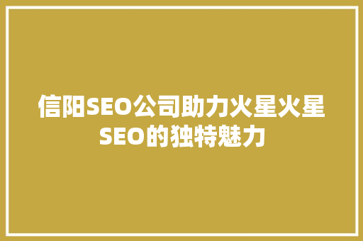信阳SEO公司助力火星火星SEO的独特魅力