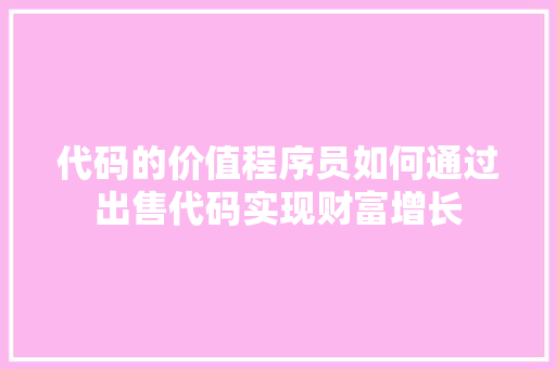 代码的价值程序员如何通过出售代码实现财富增长
