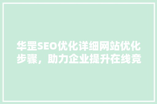 华罡SEO优化详细网站优化步骤，助力企业提升在线竞争力  第1张