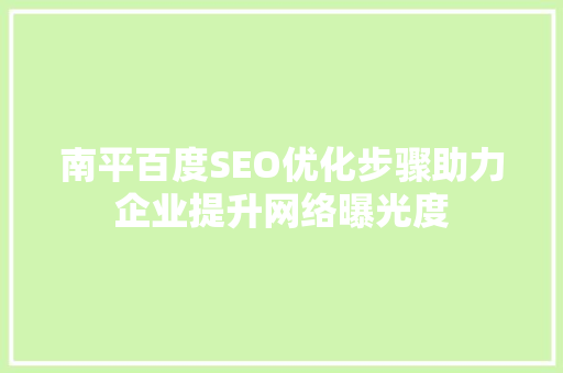 南平百度SEO优化步骤助力企业提升网络曝光度