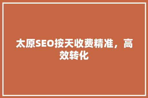 太原SEO按天收费精准，高效转化