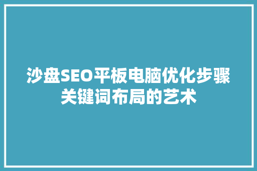 沙盘SEO平板电脑优化步骤关键词布局的艺术