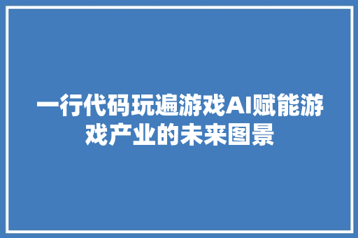 一行代码玩遍游戏AI赋能游戏产业的未来图景