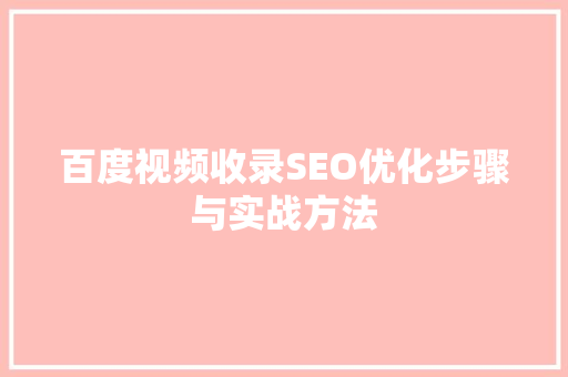 百度视频收录SEO优化步骤与实战方法