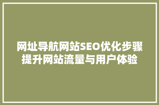 网址导航网站SEO优化步骤提升网站流量与用户体验