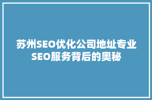 苏州SEO优化公司地址专业SEO服务背后的奥秘