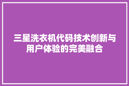三星洗衣机代码技术创新与用户体验的完美融合