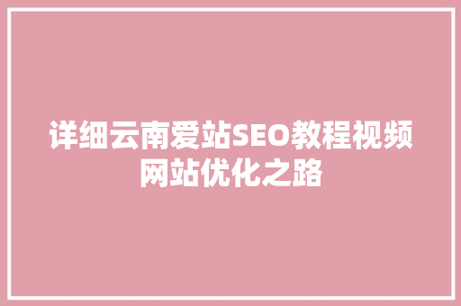 详细云南爱站SEO教程视频网站优化之路