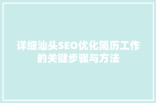 详细汕头SEO优化简历工作的关键步骤与方法