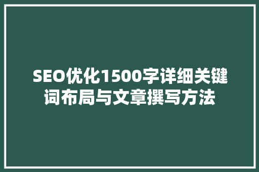 SEO优化1500字详细关键词布局与文章撰写方法