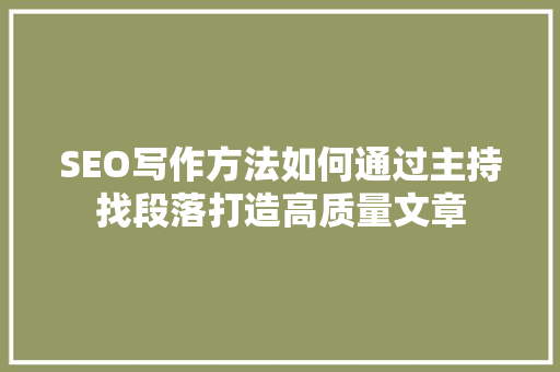 SEO写作方法如何通过主持找段落打造高质量文章