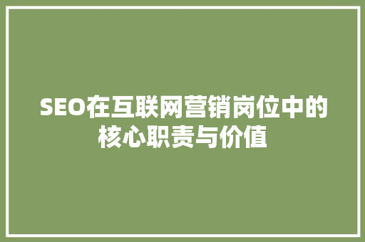 SEO在互联网营销岗位中的核心职责与价值