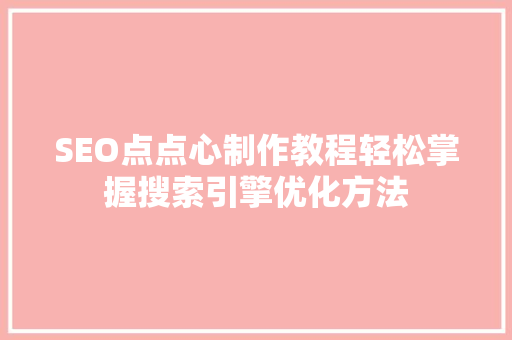 SEO点点心制作教程轻松掌握搜索引擎优化方法