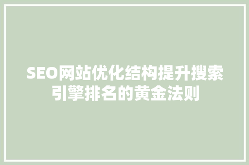 SEO网站优化结构提升搜索引擎排名的黄金法则