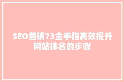 SEO营销73金手指高效提升网站排名的步骤  第1张