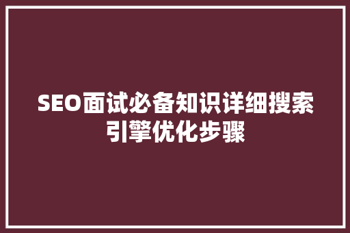 SEO面试必备知识详细搜索引擎优化步骤