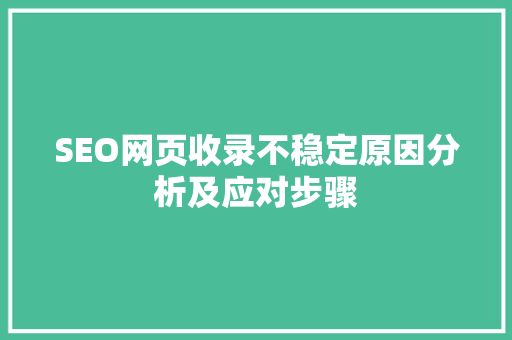 SEO网页收录不稳定原因分析及应对步骤