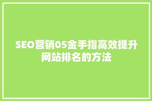 SEO营销05金手指高效提升网站排名的方法