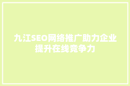 九江SEO网络推广助力企业提升在线竞争力