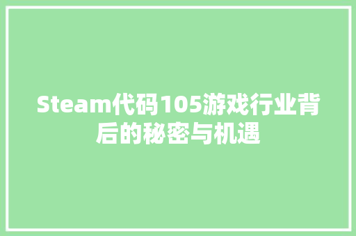 Steam代码105游戏行业背后的秘密与机遇