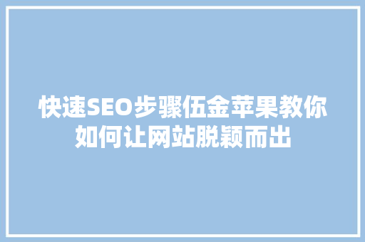 快速SEO步骤伍金苹果教你如何让网站脱颖而出