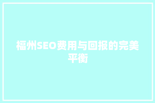 福州SEO费用与回报的完美平衡