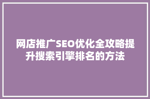 网店推广SEO优化全攻略提升搜索引擎排名的方法