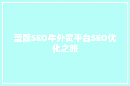 蓝颜SEO牛外贸平台SEO优化之路